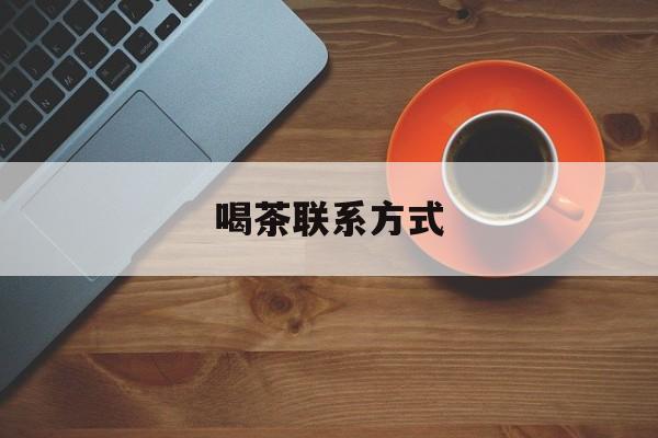 四川喝茶信息平台最新资讯（谁能告诉我哪里有四川喝茶联系方式？）
